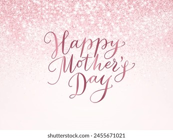 Happy mothers day banner. Pink glitter lights background. Hand written calligraphy. Sparkling glittering rain effect. Luxury shiny backdrop. Good for Valentine's Day, Wedding invitations. Vector.