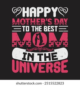 Happy Mother's Day to the Best Mom in the Universe  Custom Typography T Shirt Design