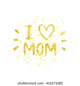 Happy Mothers day card with gold glitter lettering on white background, I love mom - golden letter with heart, hand painted text, vector illustration for greeting card, poster, banner, flyer 
