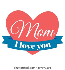 Happy Mother's day card with heart. Isolated. I love you mom. Mother day. Vector illustration. Greeting card.  Happy Mother's Day Vector Lettering