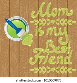 Happy mother's day card with painting inscription "Mom is my best friend" on wooden surface. Paint brush and can of paing. Vector illustration.