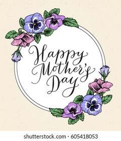 Happy mothers day card with text and frame of vintage botanical flowers. Hand drawn calligraphy and illustration of violet, pansy bouquets. Vector floral border. Also great for wedding invitations.