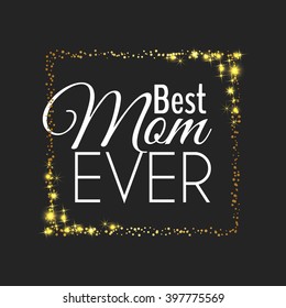 Happy mothers day design elements. Vector illustration invitation, menu, flyer, template. Black Background With sparkles. Best mom ever. Love.