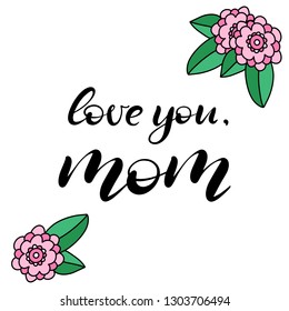 Happy Mother's Day feminine lettering on a white background with flowers. Love you mom  hand written modern calligraphy style postcard, invitation, poster, banner, greeting card. Vector EPS10.