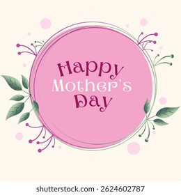 Happy Mothers Day floral design. Greeting card, banner, poster, social media post. Elegant Mother's Day celebration card. Vector illustration. Cute flowers, leaves, botanical elements and text