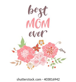 Happy Mothers Day flowers greeting card. Best Mom Ever. Vector illustrator.