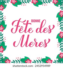 Happy Mothers Day in French. Bonne Fete des Meres. Floral frame greeting card. Vector template for typography poster, banner, invitation, etc