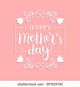 Happy Mother's Day Greeting Card Vector Illustration. Hand Lettering Calligraphy Holiday Background In Floral Frame.
