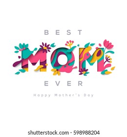 Happy Mothers day greeting card with typographic design and floral elements. Vector illustration. Paper cut style with blooming flowers, leaves and abstract shapes on white background. Best mom ever.