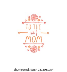 Happy mothers day handlettering element with flowers on white background. To the number one mom. Suitable for print and web