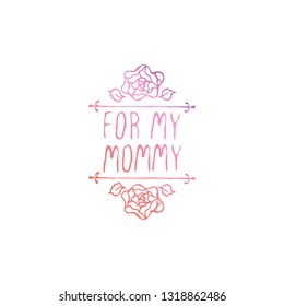 Happy mothers day handlettering element with flowers on white background. For my mommy. Suitable for print and web