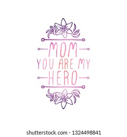 Happy mother's day handlettering element with flowers on white background. Mom you are my hero. Suitable for print and web