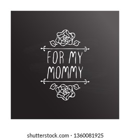 Happy mothers day handlettering element with flowers on chalkboard background. For my mommy. Suitable for print and web