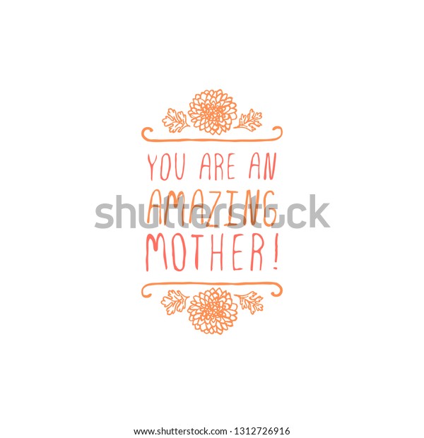 Happy mothers day handlettering element with flowers\
on white background. You are an amazing mother. Suitable for print\
and web