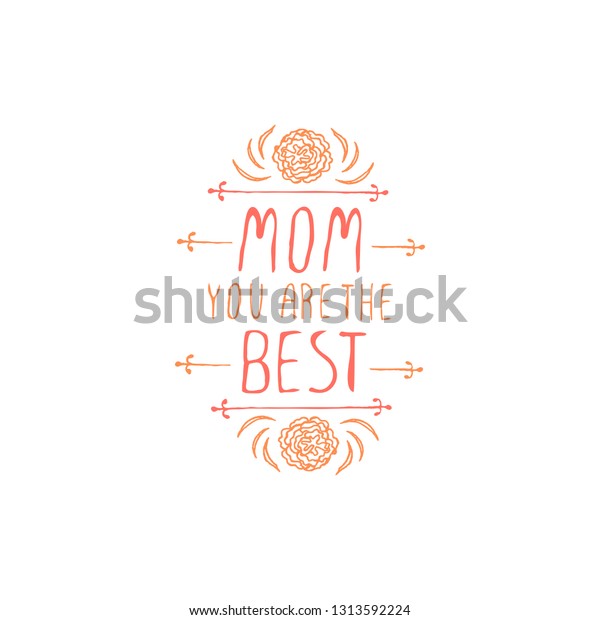 Happy\
mothers day handlettering element with flowers on white background.\
Mom you are the best. Suitable for print and\
web