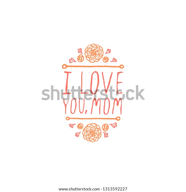 Happy mothers\
day handlettering element with flowers on white background. I love\
you, mom. Suitable for print and\
web