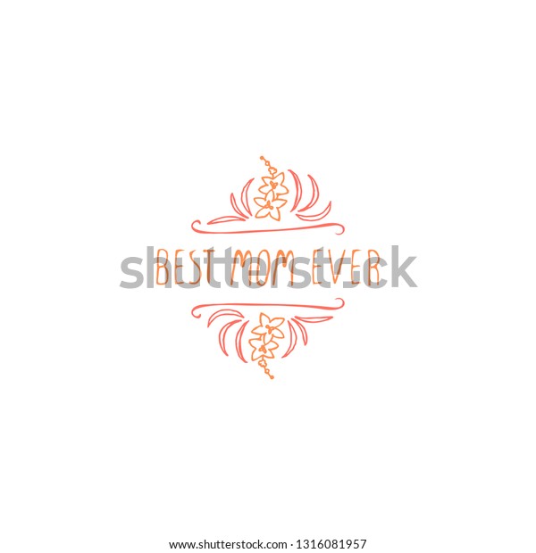 Happy mother\'s day handlettering element with flowers\
on white background. Best mom ever. Suitable for print and\
web