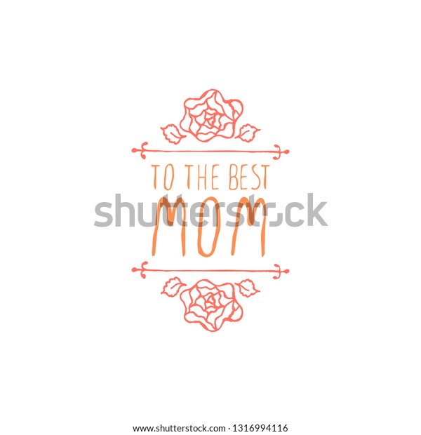 Happy mothers\
day handlettering element with flowers on white background. To the\
best mom. Suitable for print and\
web