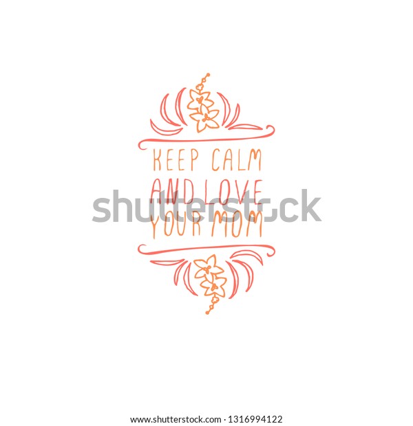 Happy mothers day handlettering element with flowers\
on white background. Keep calm and love your mom. Suitable for\
print and web