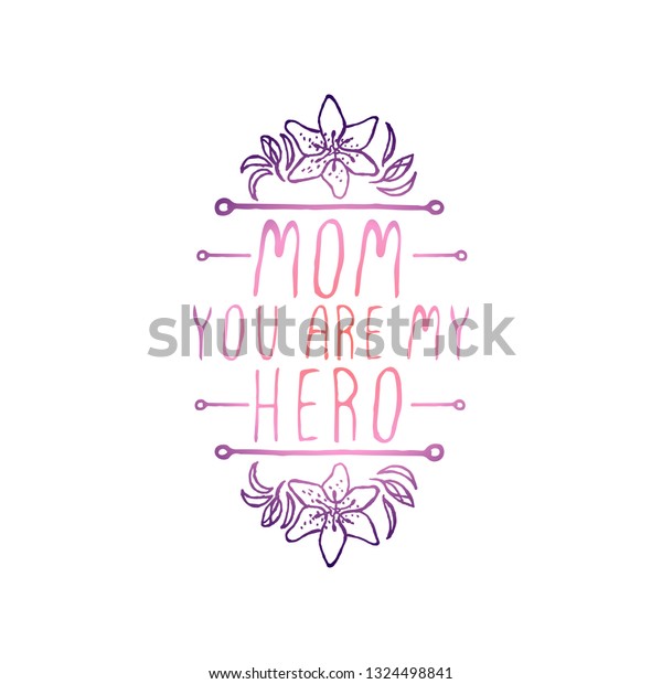Happy mother\'s day handlettering element with flowers\
on white background. Mom you are my hero. Suitable for print and\
web