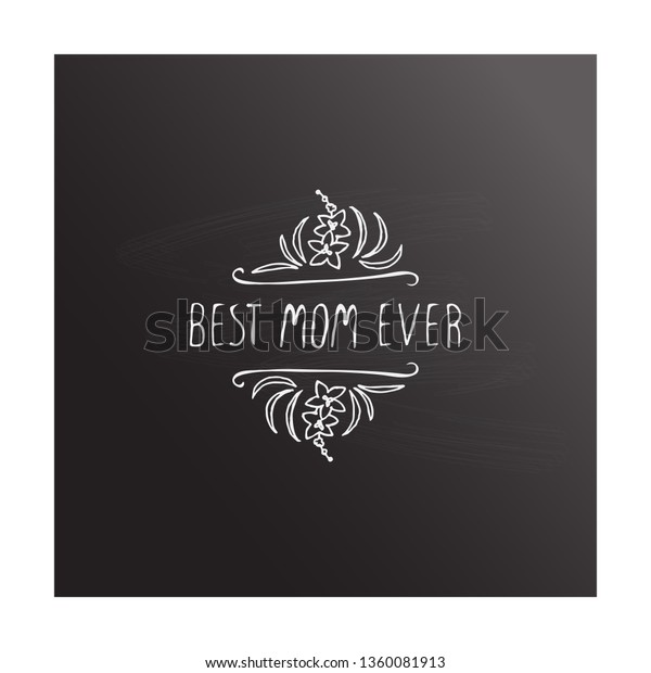 Happy mothers day handlettering element with flowers\
on chalkboard background. Best mom ever. Suitable for print and\
web