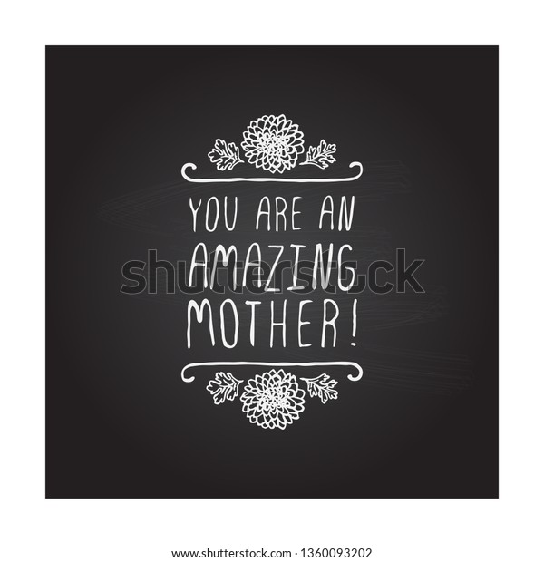 Happy mothers day handlettering element with flowers\
on chalkboard background. You are an amazing mother. Suitable for\
print and web