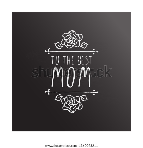 Happy mothers day handlettering element with flowers\
on chalkboard background. To the best mom. Suitable for print and\
web
