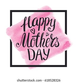 Happy Mothers Day. Handwriting lettering.Typographic card.Vector calligraphy background Holiday text.Watercolor pink splash,frame