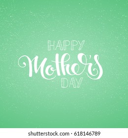 Happy Mother's day handwritten lettering. Modern vector hand drawn calligraphy with grunge overlay texture over light green background for your poster, postcard or greeting card design