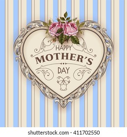 Happy Mothers Day.  Holiday Festive Vector Illustration With Lettering And Vintage Ornate heart. Mothers day greeting card with retro styled roses. Shabby chic design. Mother's Day. Mother's Day card.