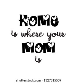 Happy Mother's day. Home is where your mom is. Vector greeting card, print for t shirt