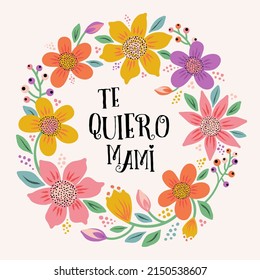 Happy Mother's Day inscription in Spanish, vector lettering in Spanish - I love you, mommy. Floral frame around lettering. Mother's day greeting card template. Isolated typography print.