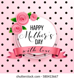 Happy mother's day layout design with roses, lettering, ribbon, frame, dotted background. Vector illustration. Best mom / mum ever cute feminine design for menu, flyer, card, invitation.