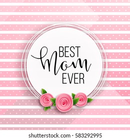 Happy mother's day layout design with roses, lettering, ribbon, frame, dotted background. Vector illustration. Best mom / mum ever cute feminine design for menu, flyer, card, invitation.