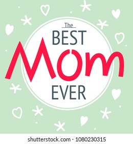 Happy mother's day layout greeting card design. Frame with lettering background. Best mom ever flyer, card, invitation. Vector illustration
