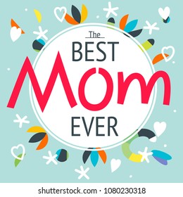 Happy mother's day layout greeting card design. Frame with lettering background. Best mom ever flyer, card, invitation. Vector illustration