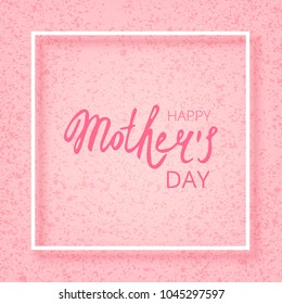 Happy Mother's Day lettering. Card with Textured Pink Background and Frame. Vector Illustration.