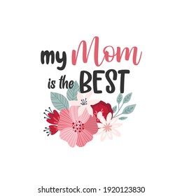 Happy Mothers Day lettering greeting cards with Flowers. Best mom ever cute feminine design. Vector illustration.