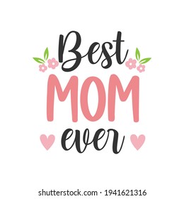 Happy Mothers Day lettering greeting cards with Flowers. Best mom ever cute feminine design. Vector illustration.