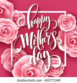 Happy Mothers Day lettering. Mothers day greeting card with Blooming Pink Rose Flowers. Vector illustration EPS10