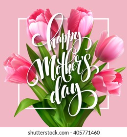 Happy Mothers Day lettering. Mothers day greeting card with Blooming  Tulip Flowers. Vector illustration EPS10