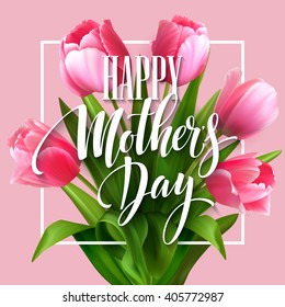 Happy Mothers Day lettering. Mothers day greeting card with Blooming  Tulip Flowers. Vector illustration EPS10