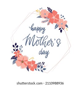 Happy Mother's day lettering quote decorated with floral frame for greeting cards, posters, prints, invitations, banners, templates, etc. EPS 10