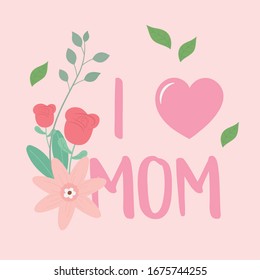 happy mothers day, i love mom flowers leaves text decoration vector illustration