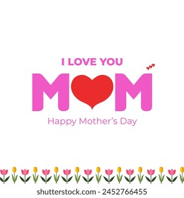 Happy Mother's Day. I love you Mom. Happy Mother's Day Vector Heart and Tulips logo and gift card concept. Editable EPS file.