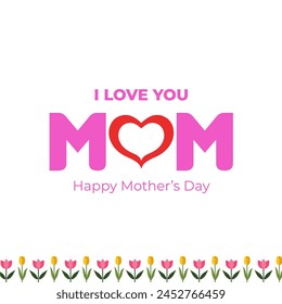 Happy Mother's Day. I love you Mom. Happy Mother's Day Vector Heart and Tulips logo and gift card concept. Editable EPS file.