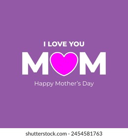 Happy Mother's Day. I love you Mom. Happy Mother's Day Vector Heart logo and gift card concept. Editable EPS file.