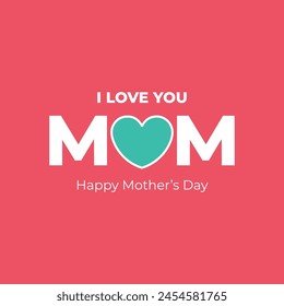 Happy Mother's Day. I love you Mom. Happy Mother's Day Vector Heart logo and gift card concept. Editable EPS file.