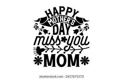 Happy Mother's Day Miss You Mom - Mother's Day T Shirt Design, Hand drawn lettering and calligraphy, simple, lettering For stickers, mugs, etc.