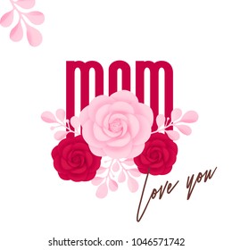 Happy Mother's Day. Mom, love you, pink and red decorative flowers. 